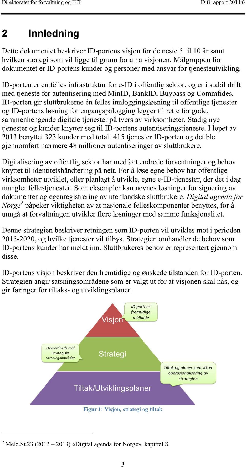 ID-portener enfelles infrastrukturfor e-id i offentlig sektor, oger i stabildrift ID-portengir sluttbrukerneénfellesinnloggingsløsningtil offentligetjenester og ID-portensløsningfor