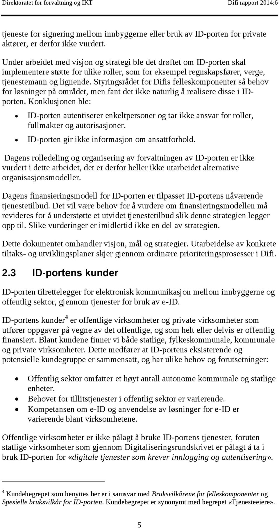 målgruppenfor implementere støtte for ulike roller, som for eksempel regnskapsfører, verge, dokumenteter ID-portenskunderog personermedansvarfor tjenesteutvikling. tjenestemann og lignende.