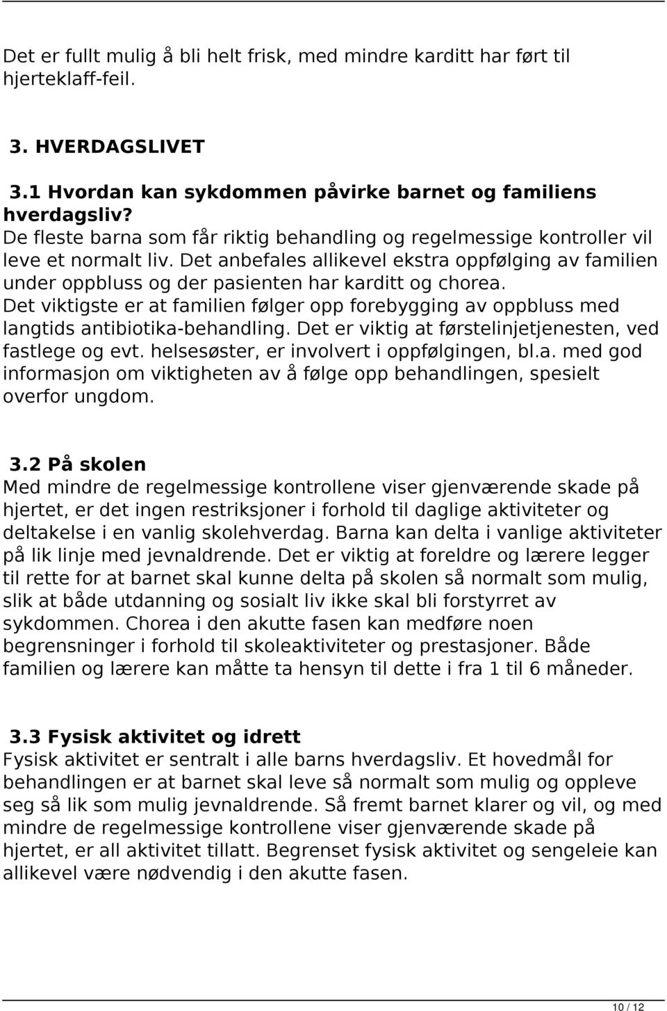 Det anbefales allikevel ekstra oppfølging av familien under oppbluss og der pasienten har karditt og chorea.