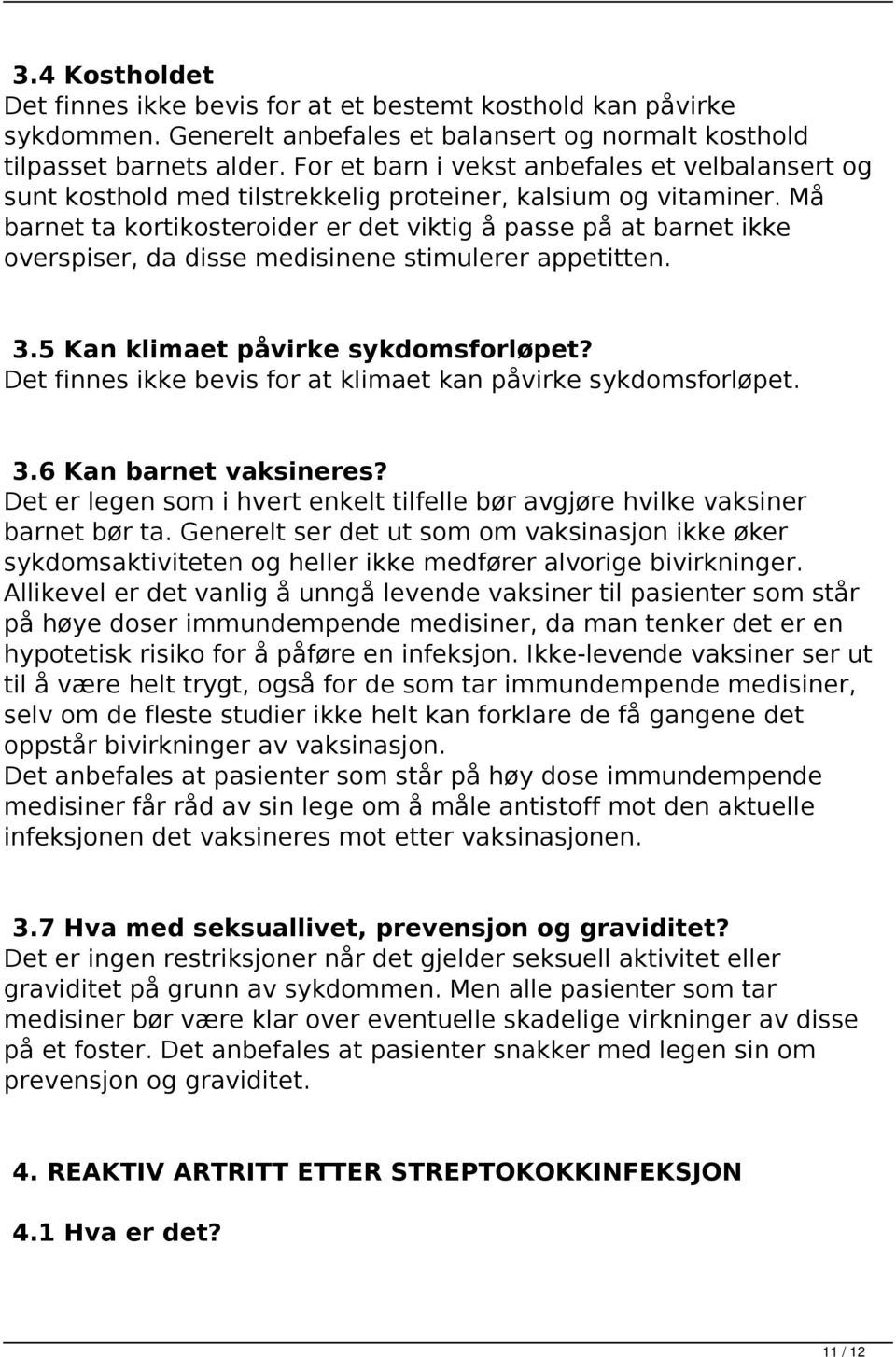 Må barnet ta kortikosteroider er det viktig å passe på at barnet ikke overspiser, da disse medisinene stimulerer appetitten. 3.5 Kan klimaet påvirke sykdomsforløpet?