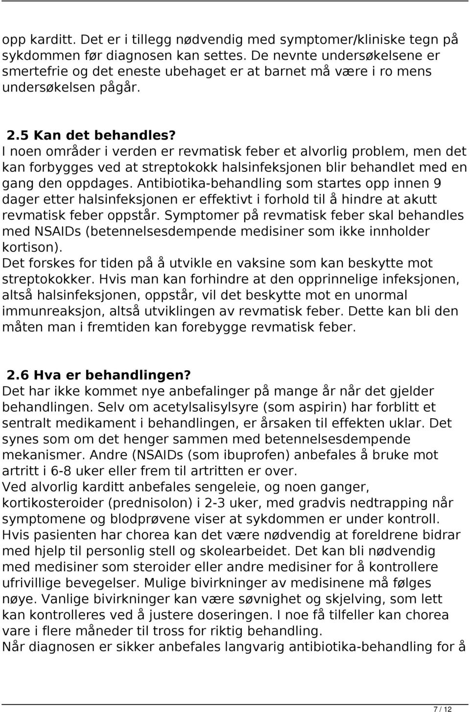 I noen områder i verden er revmatisk feber et alvorlig problem, men det kan forbygges ved at streptokokk halsinfeksjonen blir behandlet med en gang den oppdages.