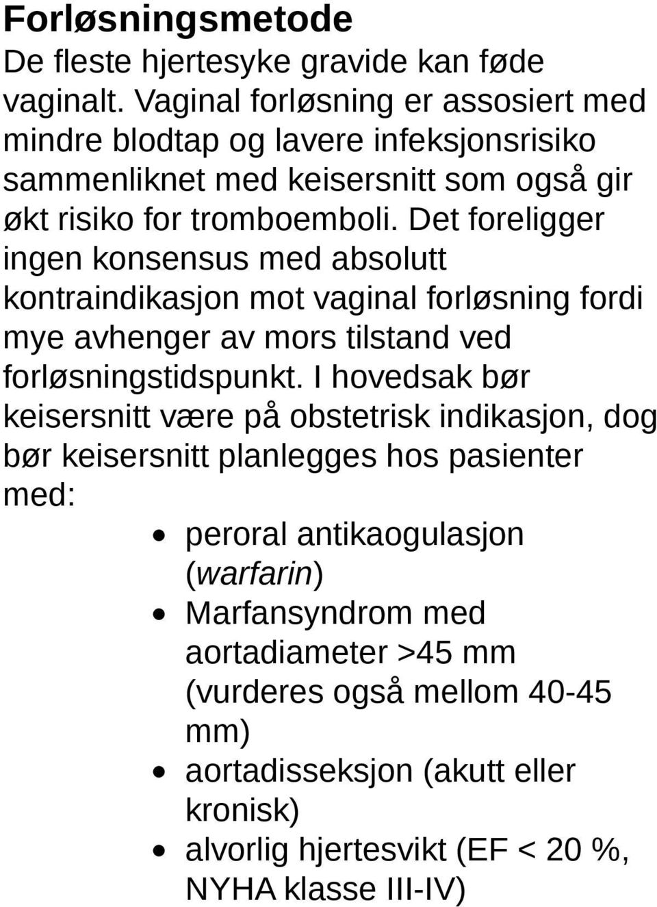 Det foreligger ingen konsensus med absolutt kontraindikasjon mot vaginal forløsning fordi mye avhenger av mors tilstand ved forløsningstidspunkt.