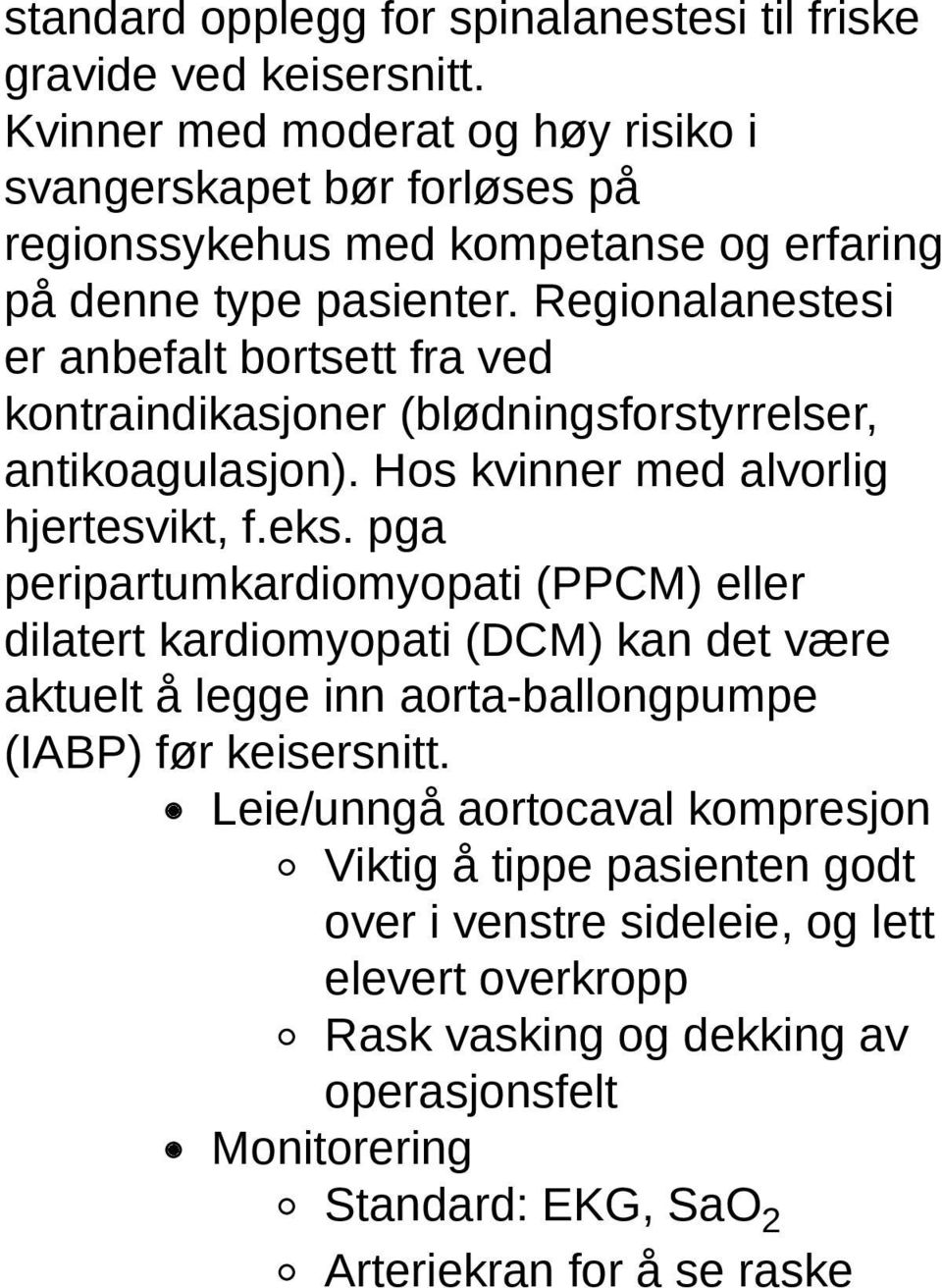 Regionalanestesi er anbefalt bortsett fra ved kontraindikasjoner (blødningsforstyrrelser, antikoagulasjon). Hos kvinner med alvorlig hjertesvikt, f.eks.