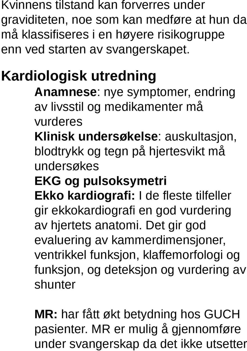 undersøkes EKG og pulsoksymetri Ekko kardiografi: I de fleste tilfeller gir ekkokardiografi en god vurdering av hjertets anatomi.