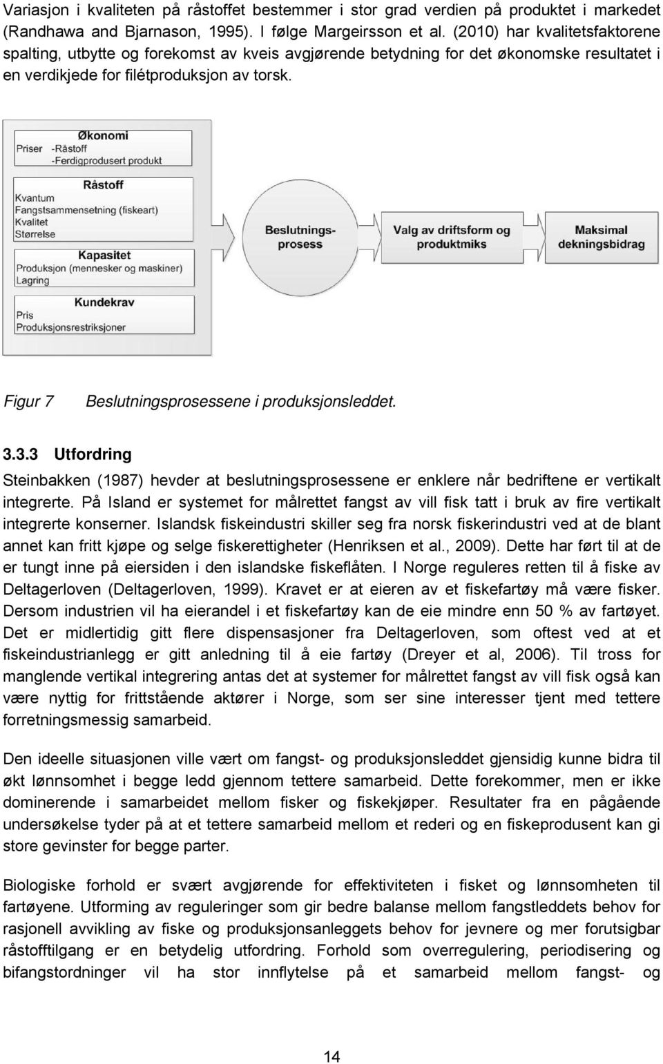 Figur 7 Beslutningsprosessene i produksjonsleddet. 3.3.3 Utfordring Steinbakken (1987) hevder at beslutningsprosessene er enklere når bedriftene er vertikalt integrerte.