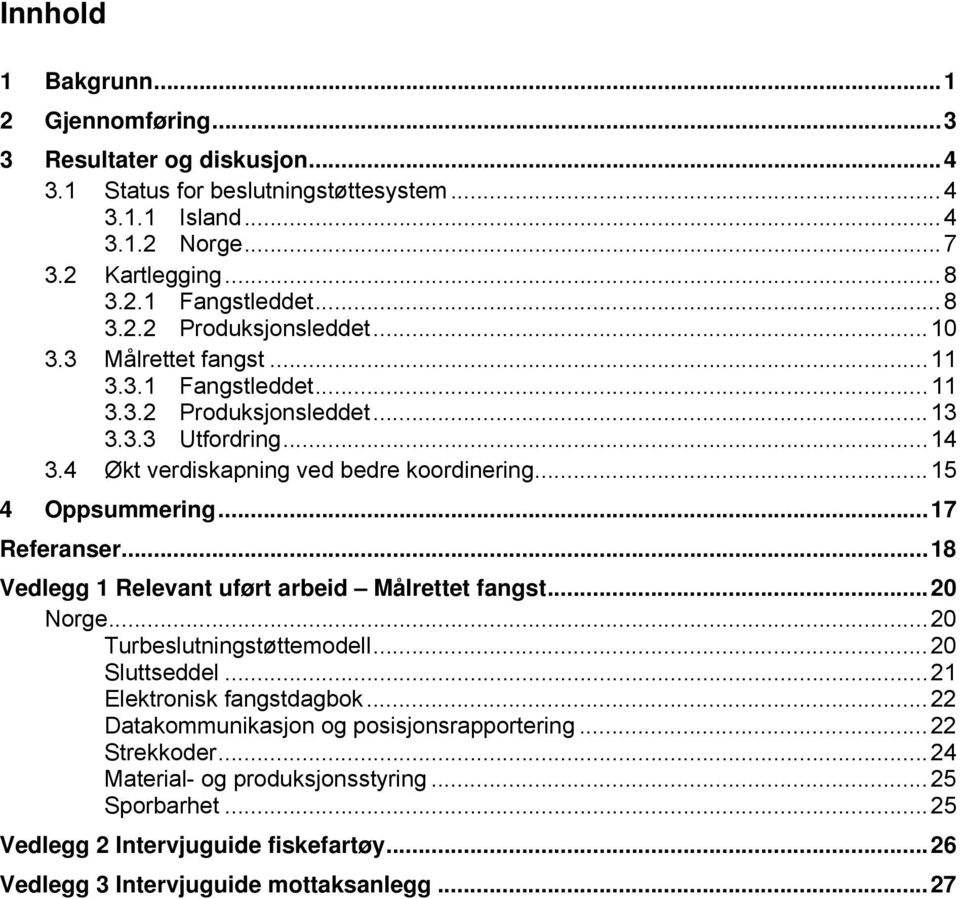 .. 15 4 Oppsummering... 17 Referanser... 18 Vedlegg 1 Relevant uført arbeid Målrettet fangst... 20 Norge... 20 Turbeslutningstøttemodell... 20 Sluttseddel... 21 Elektronisk fangstdagbok.