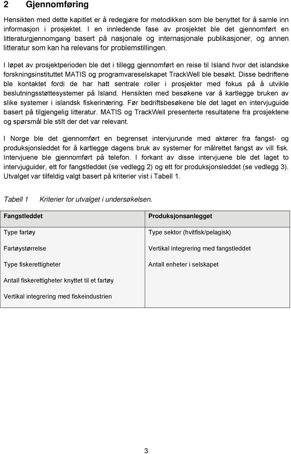 I løpet av prosjektperioden ble det i tillegg gjennomført en reise til Island hvor det islandske forskningsinstituttet MATIS og programvareselskapet TrackWell ble besøkt.