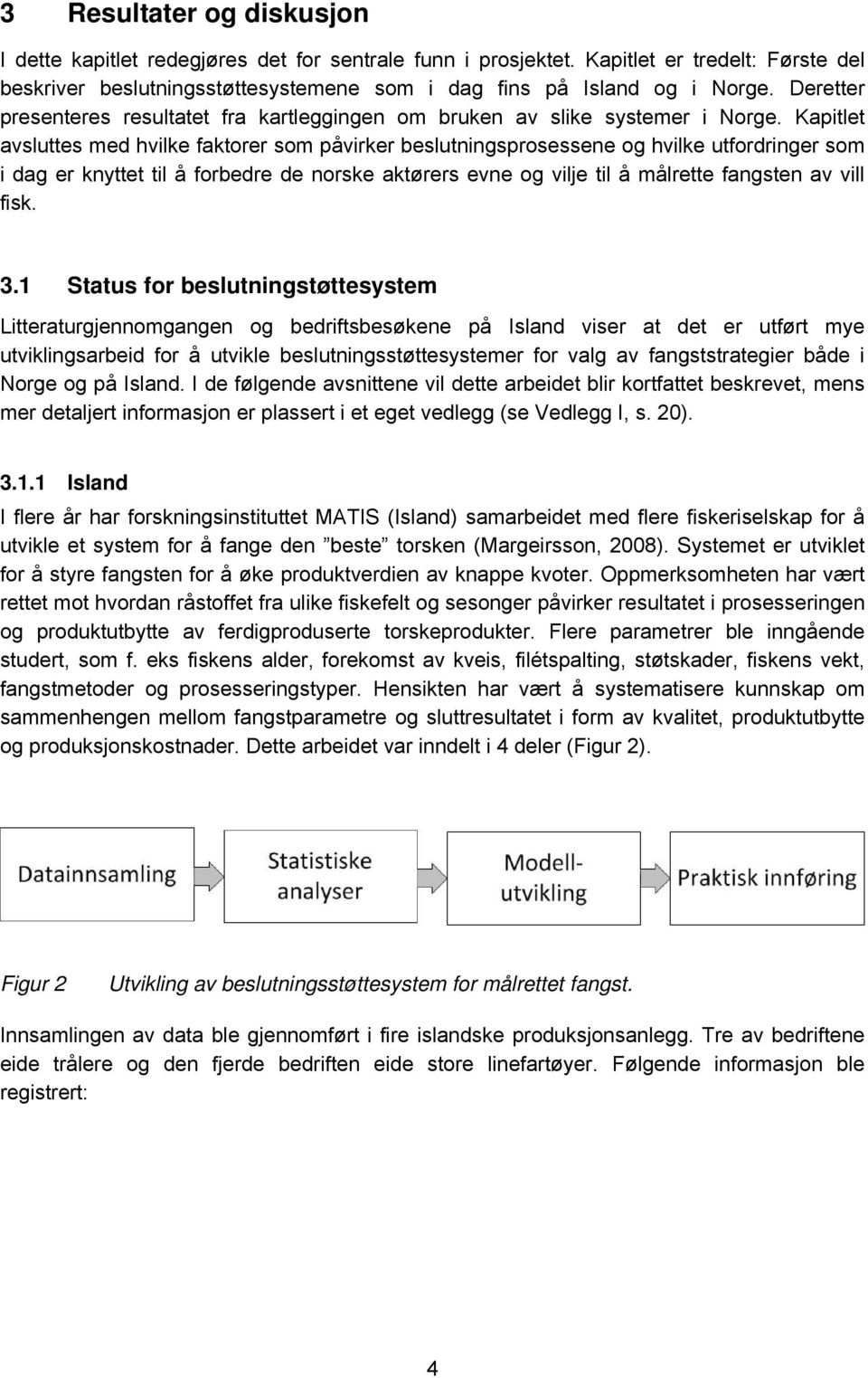 Kapitlet avsluttes med hvilke faktorer som påvirker beslutningsprosessene og hvilke utfordringer som i dag er knyttet til å forbedre de norske aktørers evne og vilje til å målrette fangsten av vill