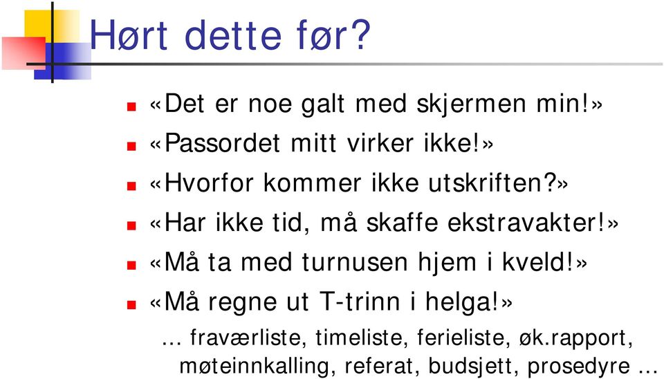 » «Må ta med turnusen hjem i kveld!» «Må regne ut T-trinn i helga!»... fraværliste, timeliste, ferieliste, øk.