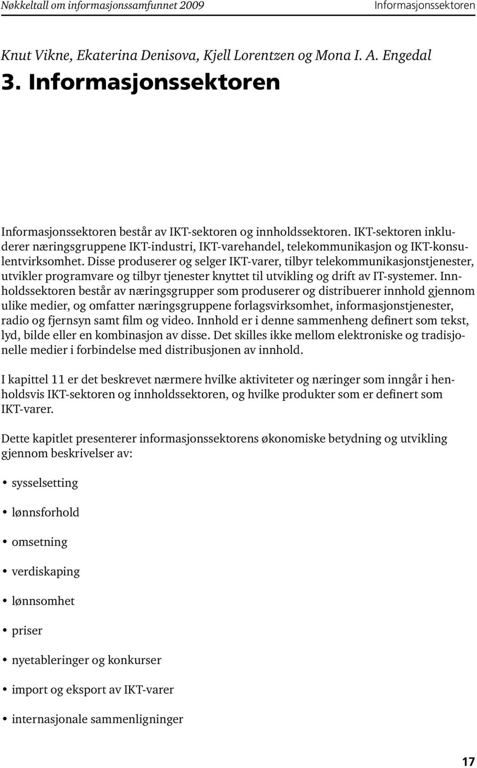 IKT-sektoren inkluderer næringsgruppene IKT-industri, IKT-varehandel, telekommunikasjon og IKT-konsulentvirksomhet.