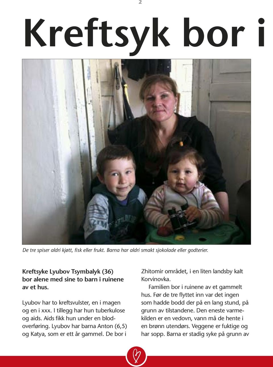 Aids fikk hun under en blodoverføring. Lyubov har barna Anton (6,5) og Katya, som er ett år gammel. De bor i Zhitomir området, i en liten landsby kalt Korvinovka.