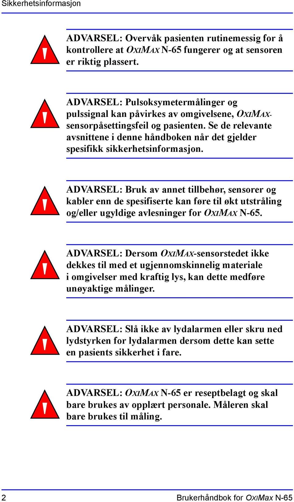 Se de relevante avsnittene i denne håndboken når det gjelder spesifikk sikkerhetsinformasjon.