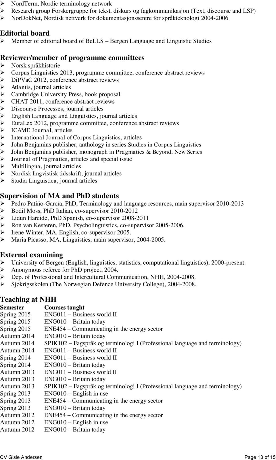 programme committee, conference abstract reviews DiPVaC 2012, conference abstract reviews Atlantis, journal articles Cambridge University Press, book proposal CHAT 2011, conference abstract reviews