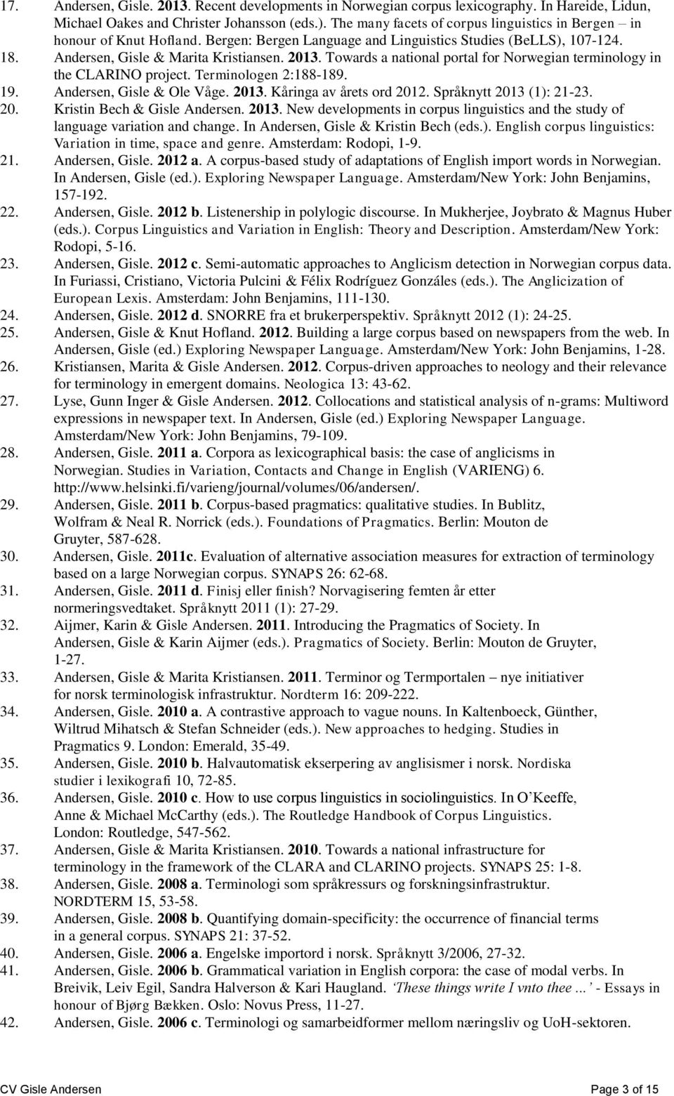 Towards a national portal for Norwegian terminology in the CLARINO project. Terminologen 2:188-189. 19. Andersen, Gisle & Ole Våge. 2013. Kåringa av årets ord 2012. Språknytt 2013 (1): 21-23. 20. Kristin Bech & Gisle Andersen.