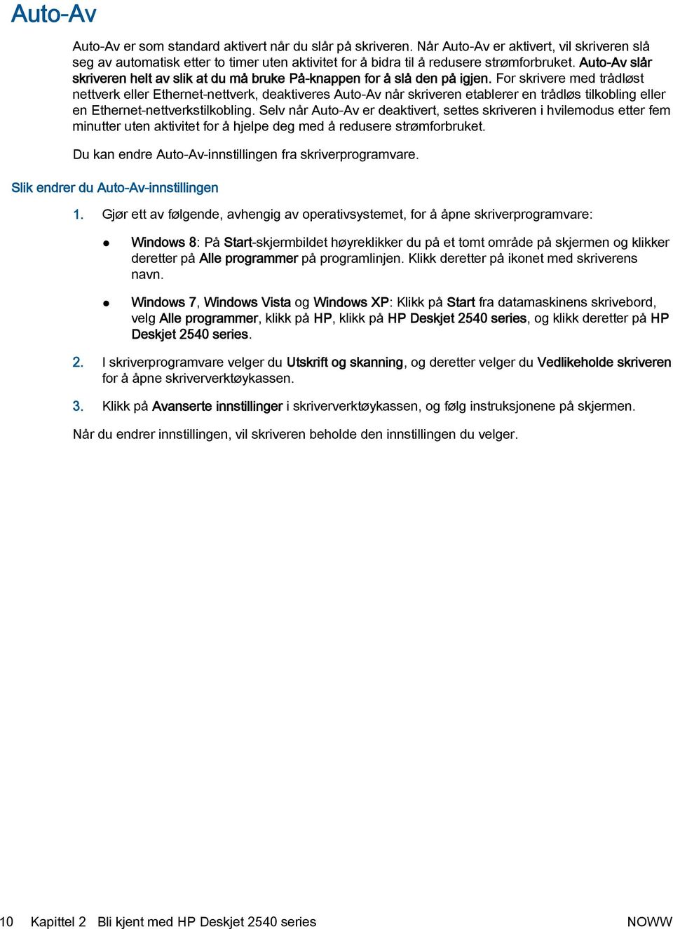 For skrivere med trådløst nettverk eller Ethernet-nettverk, deaktiveres Auto-Av når skriveren etablerer en trådløs tilkobling eller en Ethernet-nettverkstilkobling.