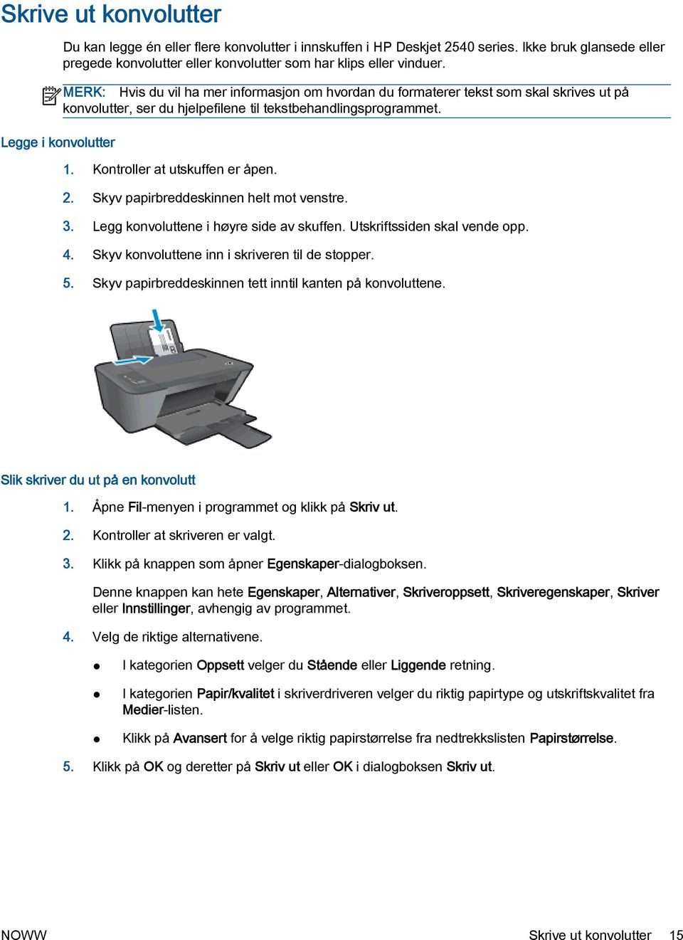 MERK: Hvis du vil ha mer informasjon om hvordan du formaterer tekst som skal skrives ut på konvolutter, ser du hjelpefilene til tekstbehandlingsprogrammet. 1. Kontroller at utskuffen er åpen. 2.