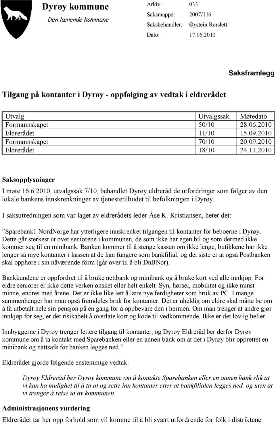 11.2010 Saksopplysninger I møte 16.6.2010, utvalgssak 7/10, behandlet Dyrøy eldreråd de utfordringer som følger av den lokale bankens innskrenkninger av tjenestetilbudet til befolkningen i Dyrøy.