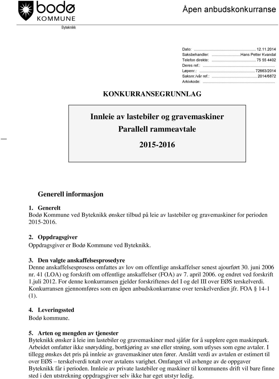 Generelt Bodø Kommune ved Byteknikk ønsker tilbud på leie av lastebiler og gravemaskiner for perioden 2015-2016. 2. Oppdragsgiver Oppdragsgiver er Bodø Kommune ved Byteknikk. 3.