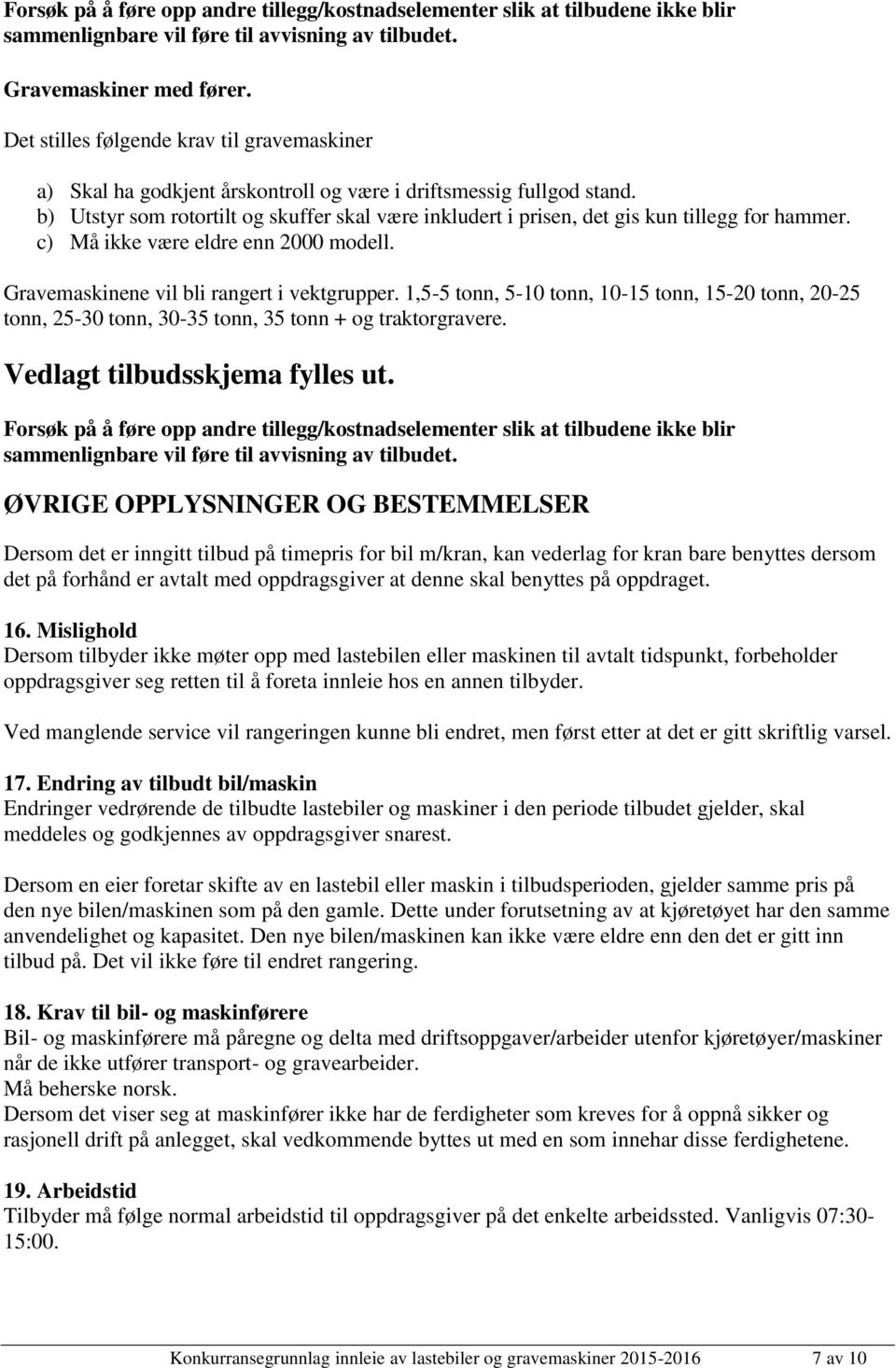 b) Utstyr som rotortilt og skuffer skal være inkludert i prisen, det gis kun tillegg for hammer. c) Må ikke være eldre enn 2000 modell. Gravemaskinene vil bli rangert i vektgrupper.