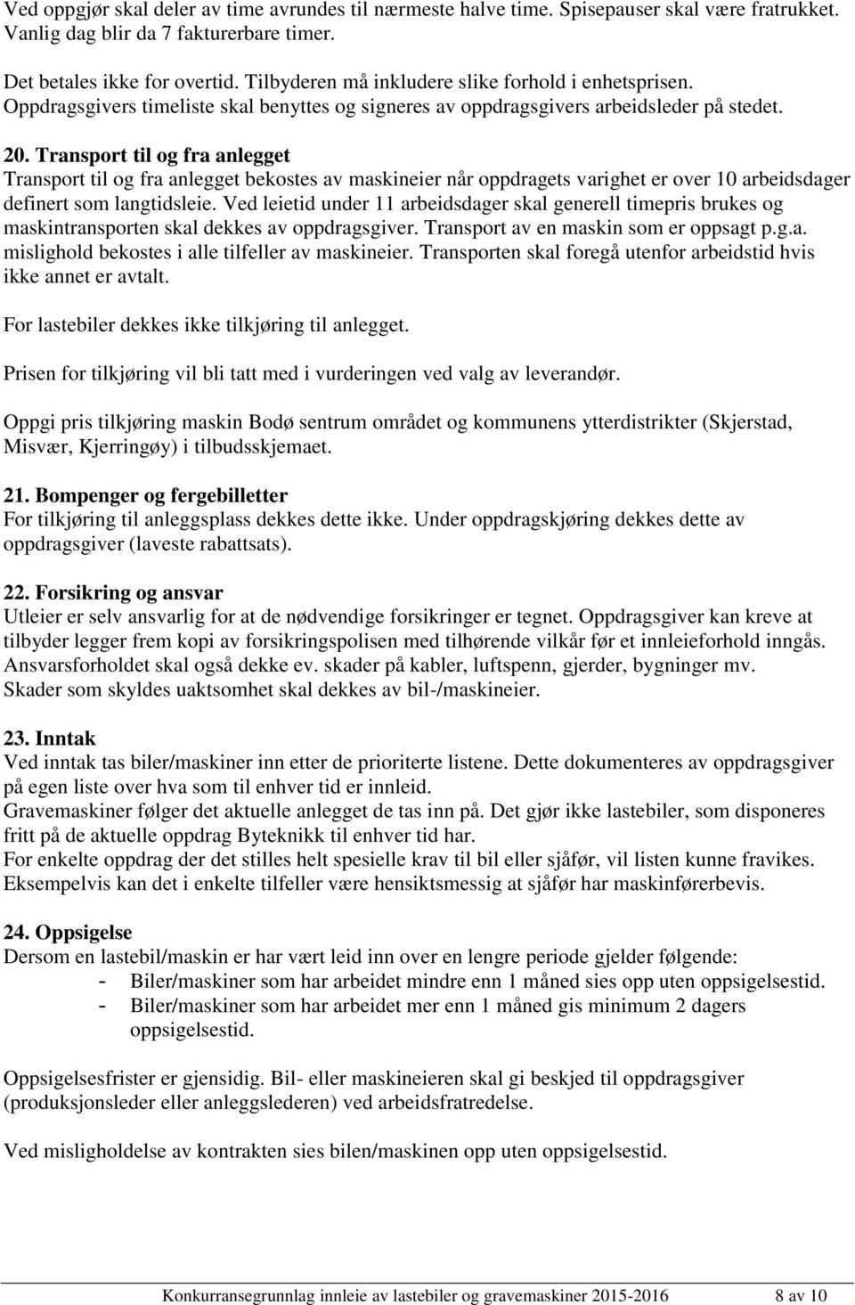 Transport til og fra anlegget Transport til og fra anlegget bekostes av maskineier når oppdragets varighet er over 10 arbeidsdager definert som langtidsleie.