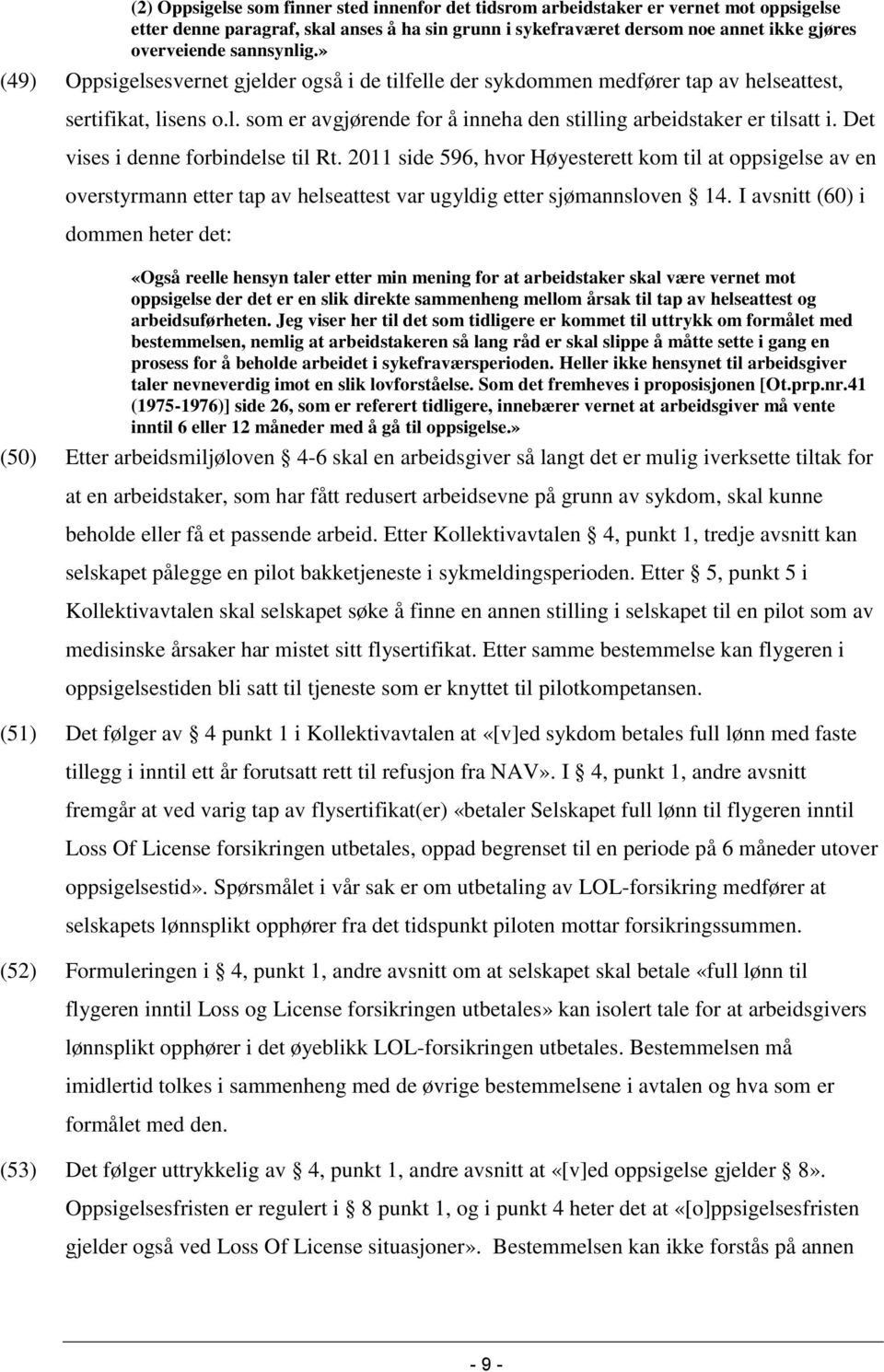 Det vises i denne forbindelse til Rt. 2011 side 596, hvor Høyesterett kom til at oppsigelse av en overstyrmann etter tap av helseattest var ugyldig etter sjømannsloven 14.