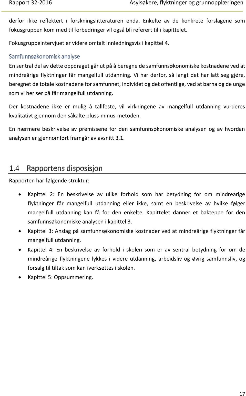 Samfunnsøkonomisk analyse En sentral del av dette oppdraget går ut på å beregne de samfunnsøkonomiske kostnadene ved at mindreårige flyktninger får mangelfull utdanning.