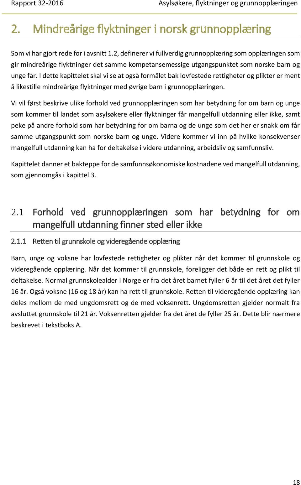 I dette kapittelet skal vi se at også formålet bak lovfestede rettigheter og plikter er ment å likestille mindreårige flyktninger med øvrige barn i grunnopplæringen.