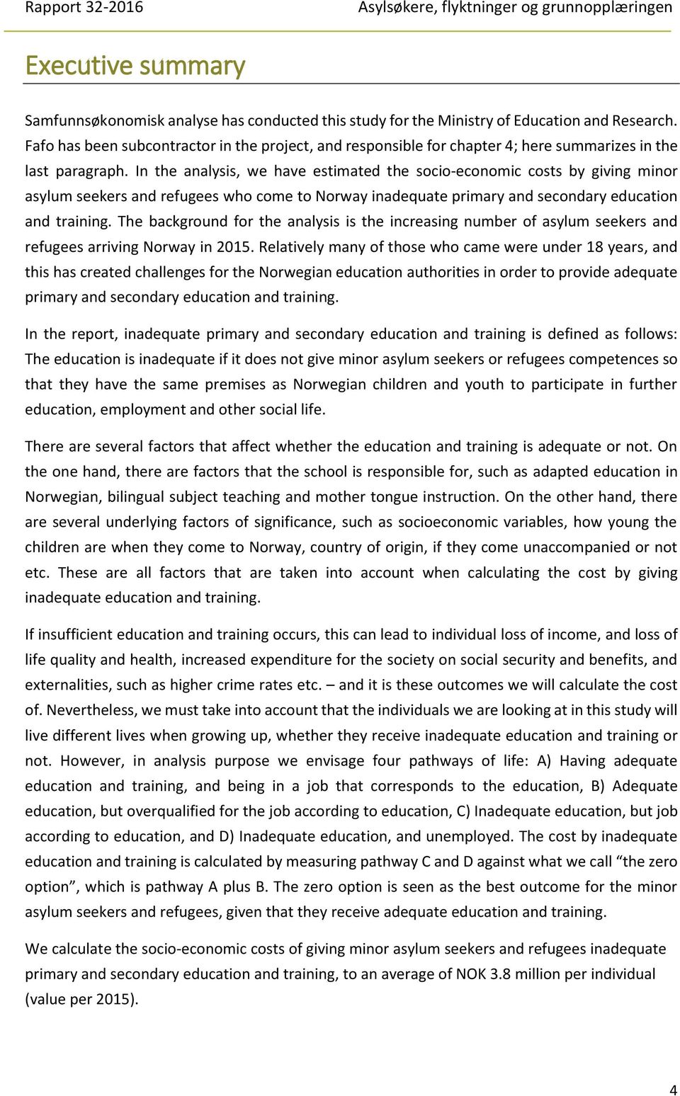 In the analysis, we have estimated the socio-economic costs by giving minor asylum seekers and refugees who come to Norway inadequate primary and secondary education and training.