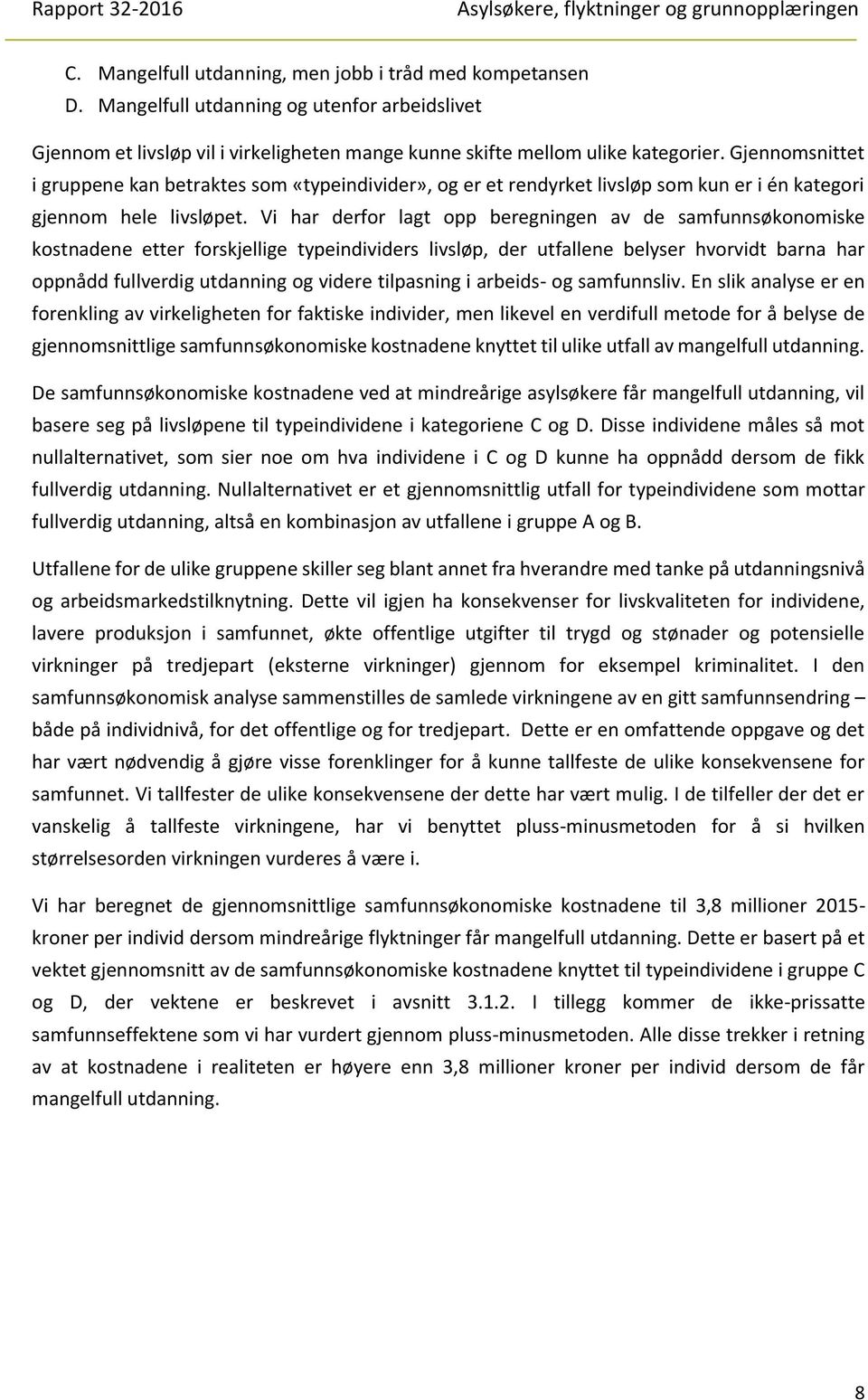 Vi har derfor lagt opp beregningen av de samfunnsøkonomiske kostnadene etter forskjellige typeindividers livsløp, der utfallene belyser hvorvidt barna har oppnådd fullverdig utdanning og videre