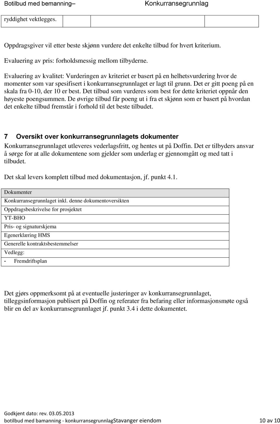 Evaluering av kvalitet: Vurderingen av kriteriet er basert på en helhetsvurdering hvor de momenter som var spesifisert i konkurransegrunnlaget er lagt til grunn.