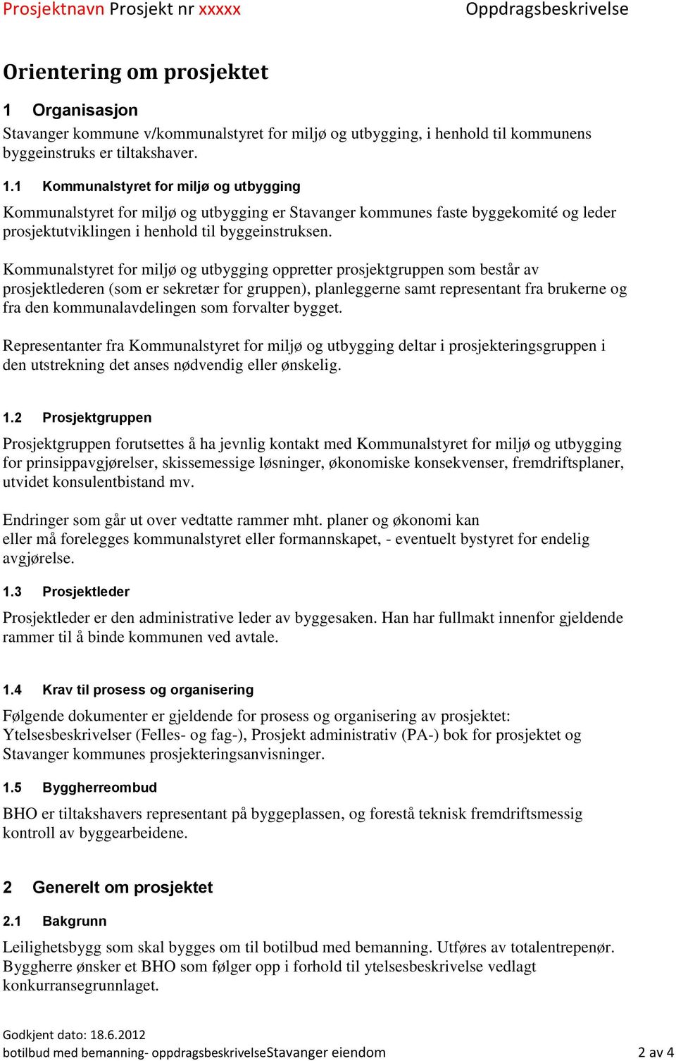 Kommunalstyret for miljø og utbygging oppretter prosjektgruppen som består av prosjektlederen (som er sekretær for gruppen), planleggerne samt representant fra brukerne og fra den kommunalavdelingen