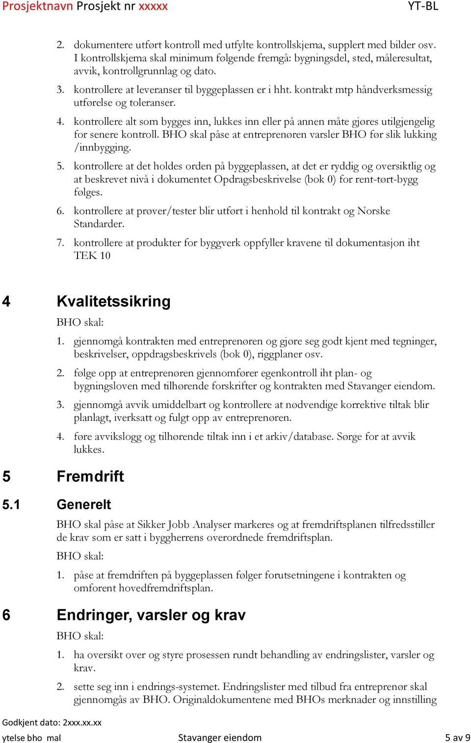 kontrakt mtp håndverksmessig utførelse og toleranser. 4. kontrollere alt som bygges inn, lukkes inn eller på annen måte gjøres utilgjengelig for senere kontroll.