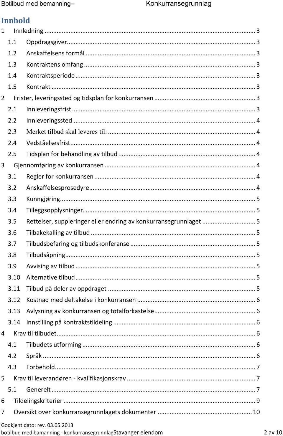 .. 4 3 Gjennomføring av konkurransen... 4 3.1 Regler for konkurransen... 4 3.2 Anskaffelsesprosedyre... 4 3.3 Kunngjøring... 5 3.4 Tilleggsopplysninger.... 5 3.5 Rettelser, suppleringer eller endring av konkurransegrunnlaget.