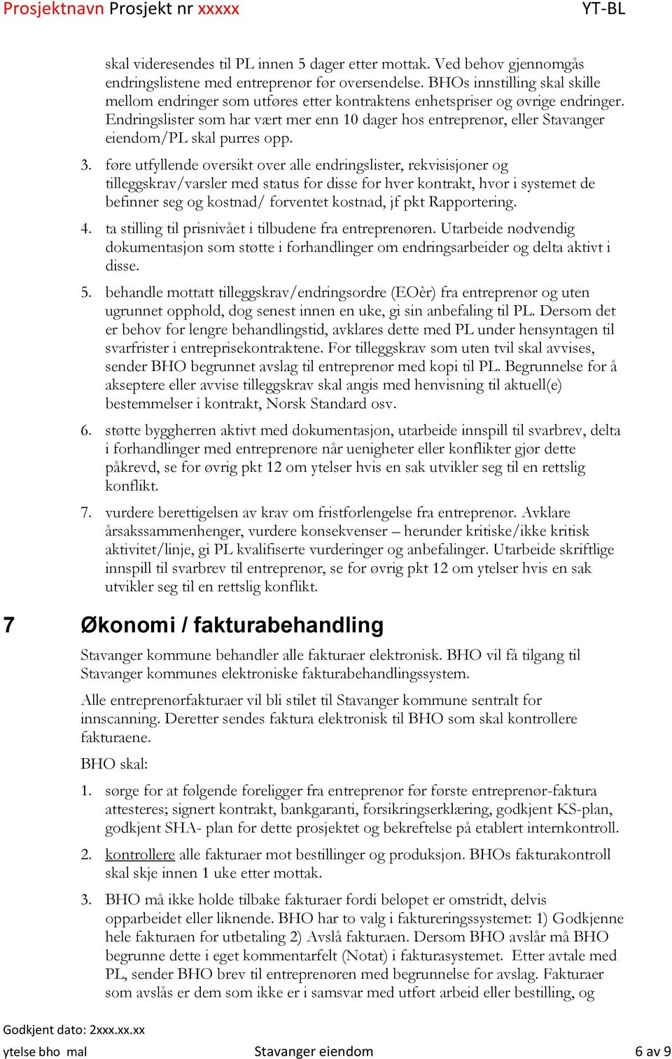 Endringslister som har vært mer enn 10 dager hos entreprenør, eller Stavanger eiendom/pl skal purres opp. 3.