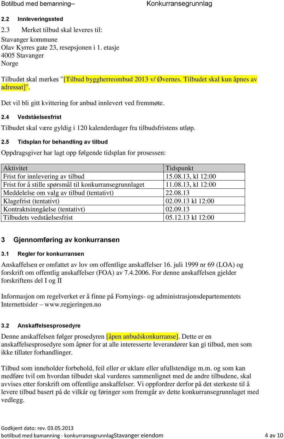 2.5 Tidsplan for behandling av tilbud Oppdragsgiver har lagt opp følgende tidsplan for prosessen: Aktivitet Tidspunkt Frist for innlevering av tilbud 15.08.