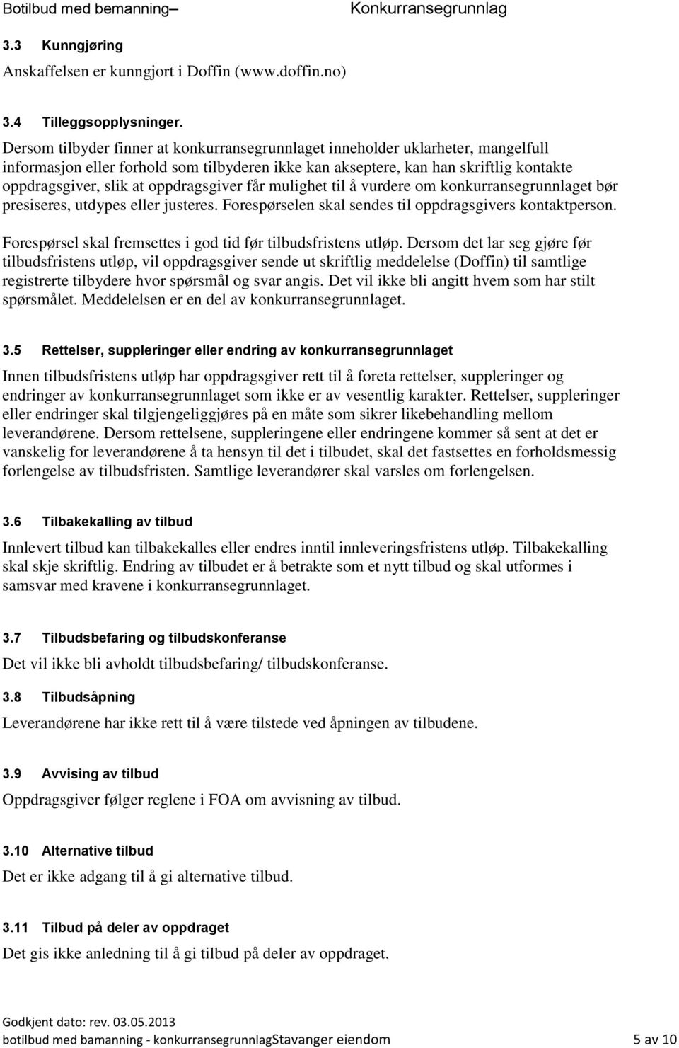 oppdragsgiver får mulighet til å vurdere om konkurransegrunnlaget bør presiseres, utdypes eller justeres. Forespørselen skal sendes til oppdragsgivers kontaktperson.