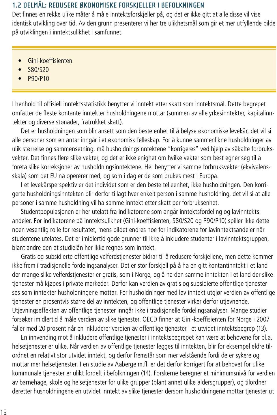 Gini-koeffisienten S80/S20 P90/P10 I henhold til offisiell inntektsstatistikk benytter vi inntekt etter skatt som inntektsmål.