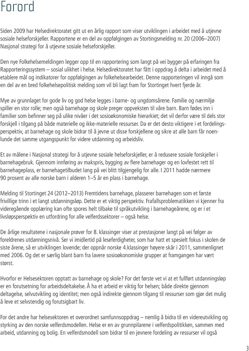 Den nye Folkehelsemeldingen legger opp til en rapportering som langt på vei bygger på erfaringen fra Rapporteringssystem sosial ulikhet i helse.