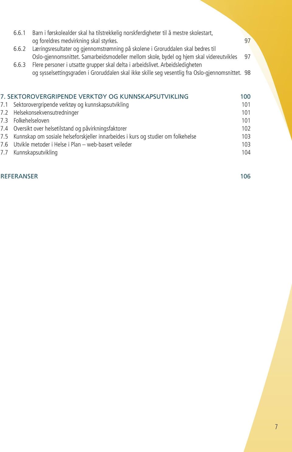 Arbeidsledigheten og sysselsettingsgraden i Groruddalen skal ikke skille seg vesentlig fra Oslo-gjennomsnittet. 98 7. SEKTOROVER GRIPENDE VERKTØY OG KUNNSKAPS UTVIKLING 100 7.