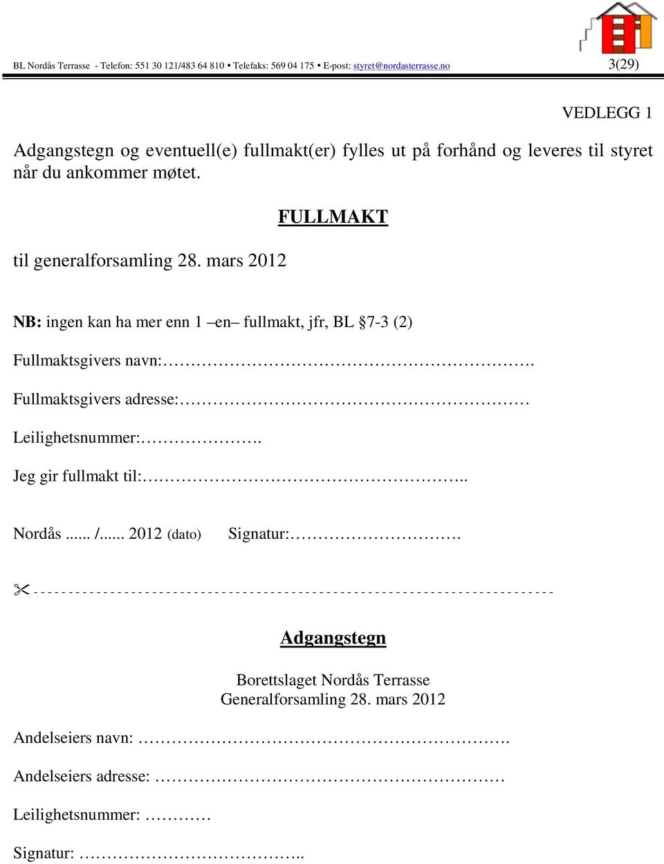 mars 2012 FULLMAKT NB: ingen kan ha mer enn 1 en fullmakt, jfr, BL 7-3 (2) Fullmaktsgivers navn:. Fullmaktsgivers adresse: Leilighetsnummer:. Jeg gir fullmakt til:.. Nordås... /.