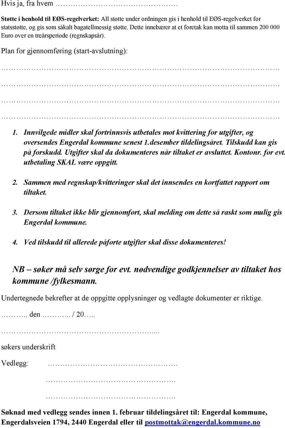 Innvilgede midler skal fortrinnsvis utbetales mot kvittering for utgifter, og oversendes Engerdal kommune senest 1.desember tildelingsåret. Tilskudd kan gis på forskudd.