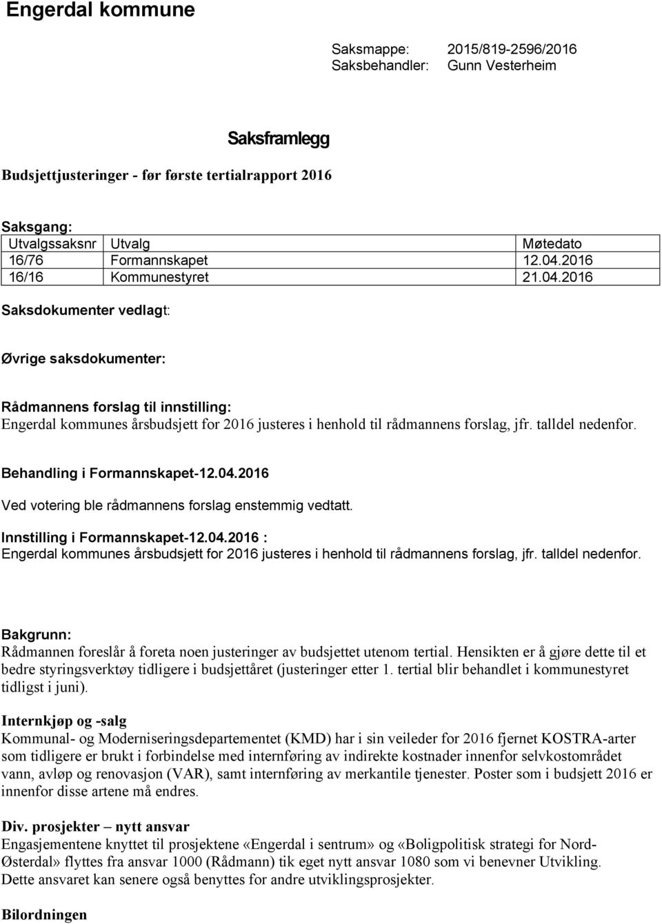 talldel nedenfor. Behandling i Formannskapet-12.04.2016 Ved votering ble rådmannens forslag enstemmig vedtatt. Innstilling i Formannskapet-12.04.2016 : Engerdal kommunes årsbudsjett for 2016 justeres i henhold til rådmannens forslag, jfr.