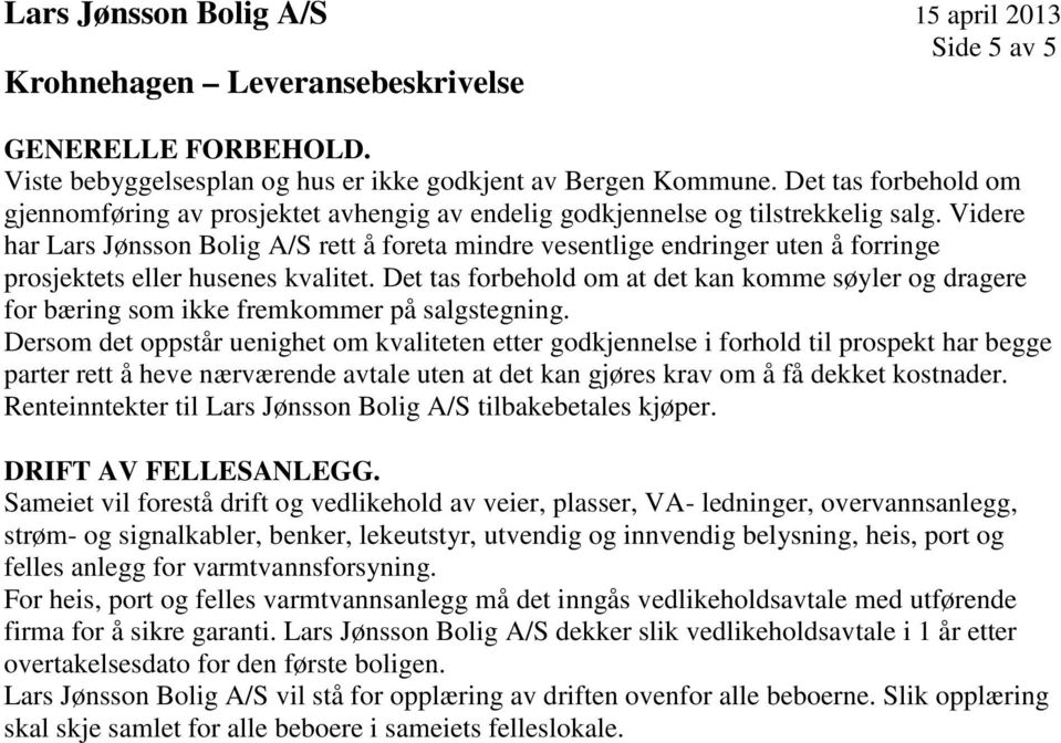 Videre har Lars Jønsson Bolig A/S rett å foreta mindre vesentlige endringer uten å forringe prosjektets eller husenes kvalitet.