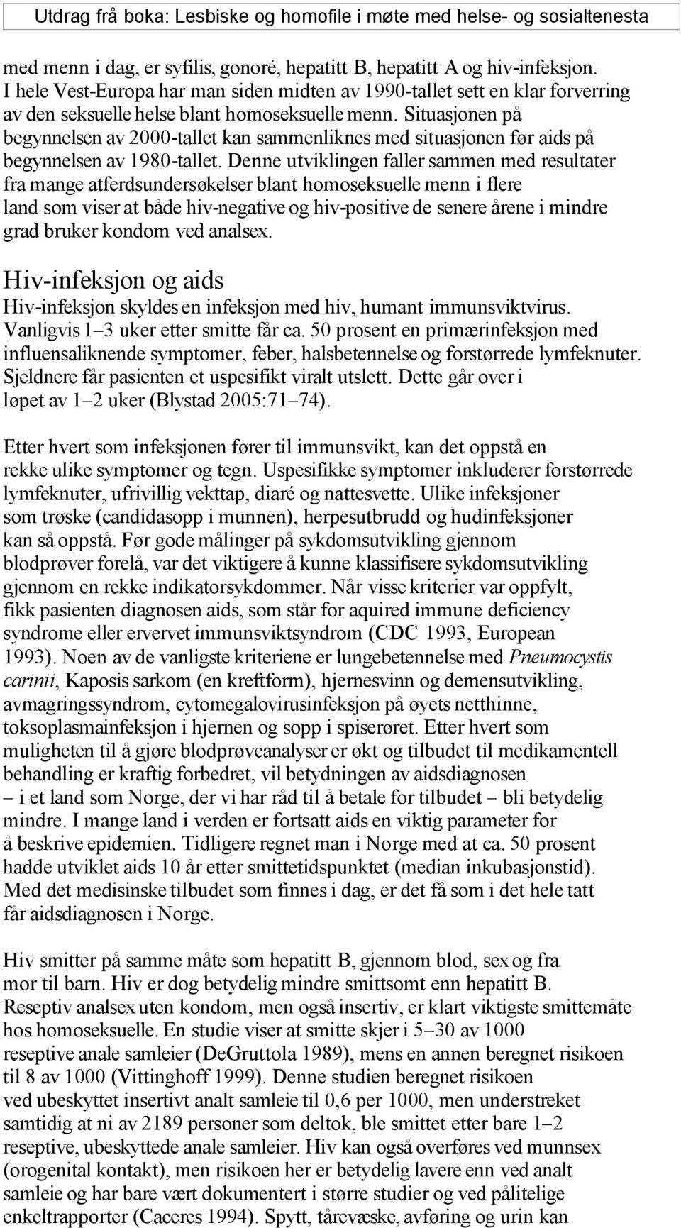 Situasjonen på begynnelsen av 2000-tallet kan sammenliknes med situasjonen før aids på begynnelsen av 1980-tallet.