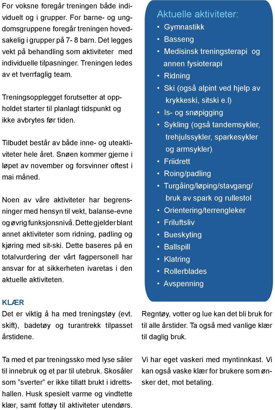 Treningsopplegget forutsetter at oppholdet starter til planlagt tidspunkt og ikke avbrytes før tiden. Tilbudet består av både inne- og uteaktiviteter hele året.