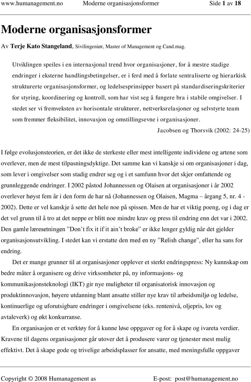 organisasjonsformer, og ledelsesprinsipper basert på standardiseringskriterier for styring, koordinering og kontroll, som har vist seg å fungere bra i stabile omgivelser.