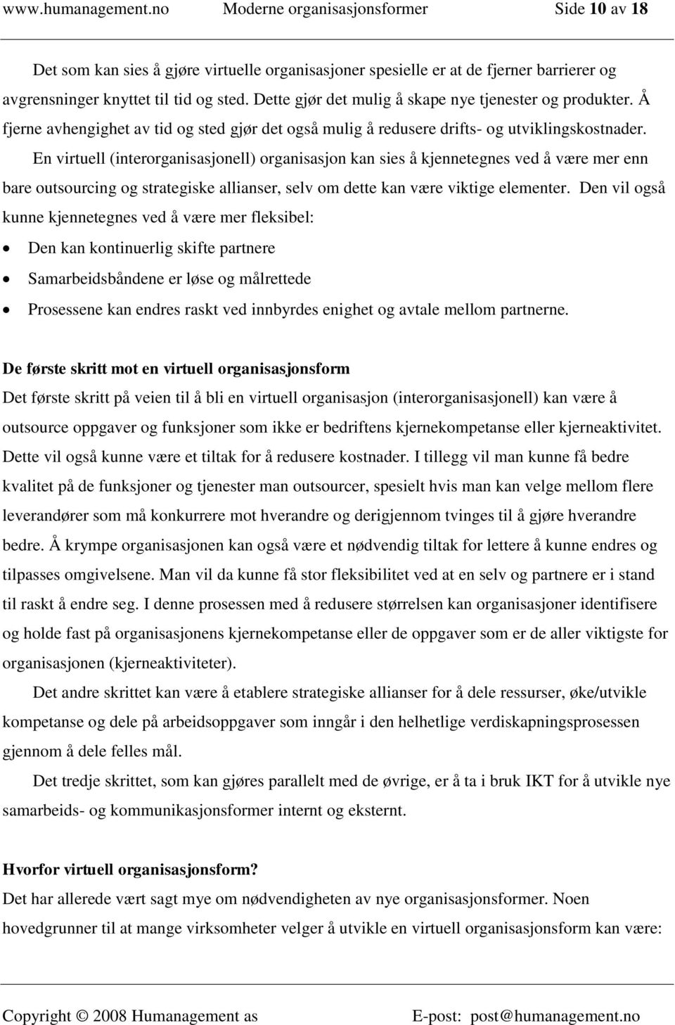 En virtuell (interorganisasjonell) organisasjon kan sies å kjennetegnes ved å være mer enn bare outsourcing og strategiske allianser, selv om dette kan være viktige elementer.