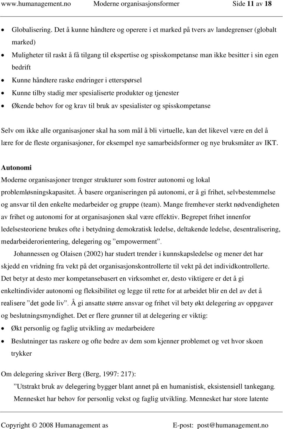 håndtere raske endringer i etterspørsel Kunne tilby stadig mer spesialiserte produkter og tjenester Økende behov for og krav til bruk av spesialister og spisskompetanse Selv om ikke alle