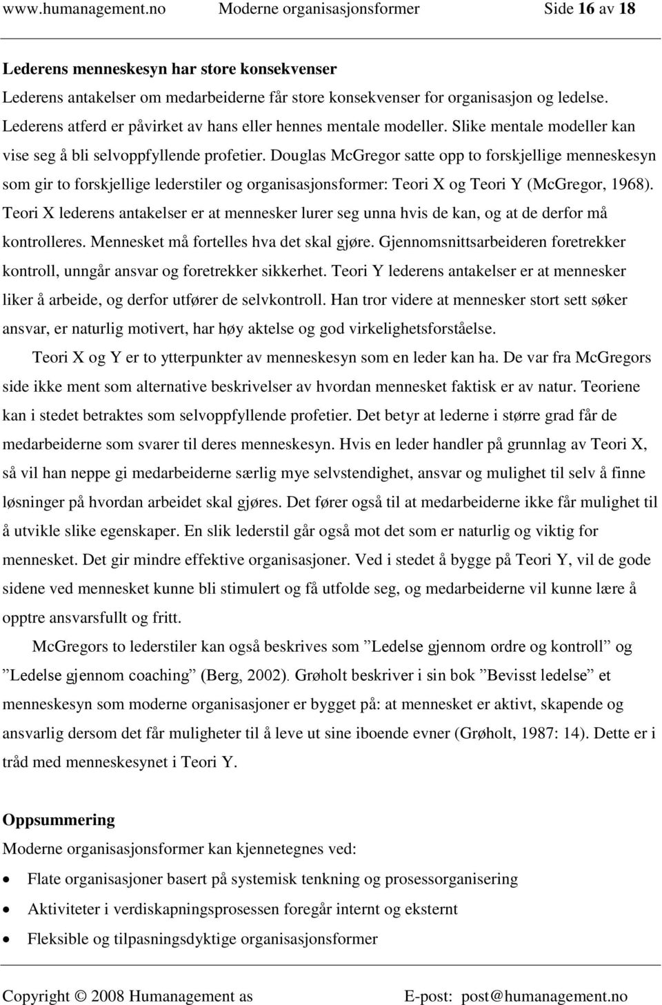 Douglas McGregor satte opp to forskjellige menneskesyn som gir to forskjellige lederstiler og organisasjonsformer: Teori X og Teori Y (McGregor, 1968).