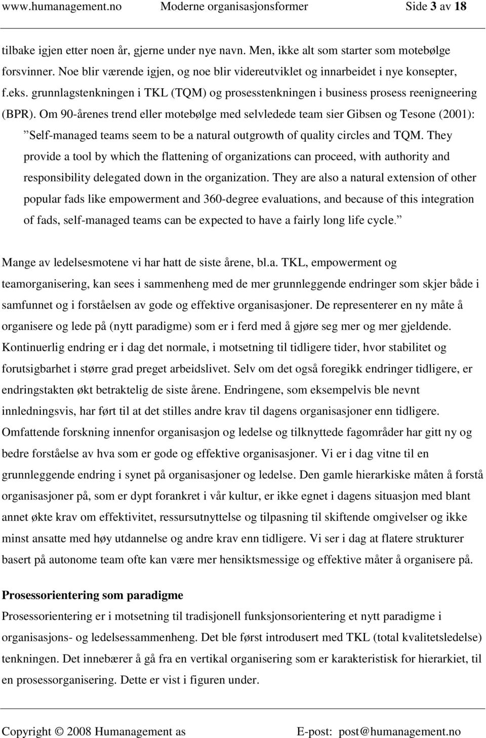 Om 90-årenes trend eller motebølge med selvledede team sier Gibsen og Tesone (2001): Self-managed teams seem to be a natural outgrowth of quality circles and TQM.